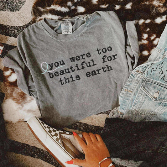 You Were Too Beautiful for this Earth Tee