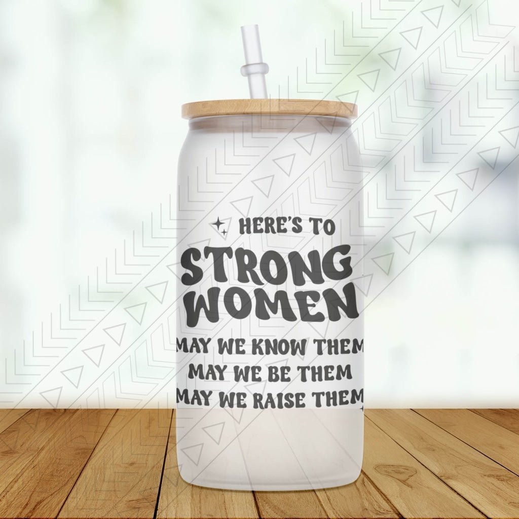 Heres To Strong Women Glass Can